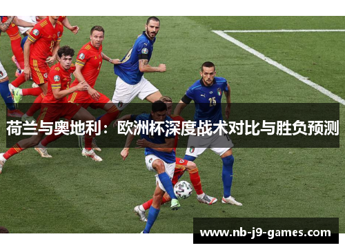 荷兰与奥地利：欧洲杯深度战术对比与胜负预测