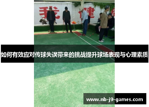 如何有效应对传球失误带来的挑战提升球场表现与心理素质