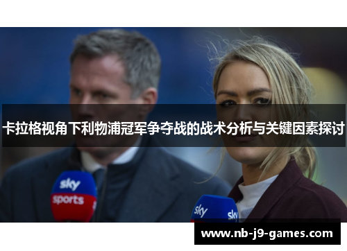 卡拉格视角下利物浦冠军争夺战的战术分析与关键因素探讨