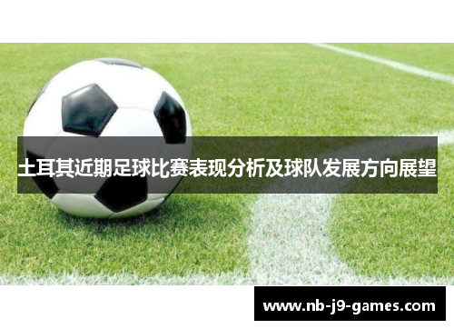 土耳其近期足球比赛表现分析及球队发展方向展望