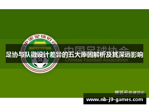 足协与队徽设计差异的五大原因解析及其深远影响 足协与队徽设计差异的五大原因解析及其深远影响