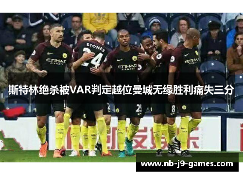 斯特林绝杀被VAR判定越位曼城无缘胜利痛失三分